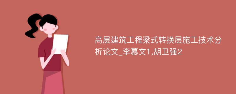 高层建筑工程梁式转换层施工技术分析论文_李慕文1,胡卫强2