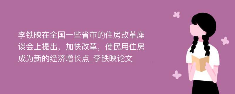 李铁映在全国一些省市的住房改革座谈会上提出，加快改革，使民用住房成为新的经济增长点_李铁映论文