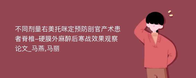 不同剂量右美托咪定预防剖官产术患者脊椎-硬膜外麻醉后寒战效果观察论文_马燕,马丽