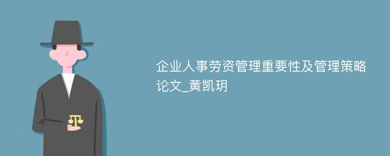 企业人事劳资管理重要性及管理策略论文_黄凯玥