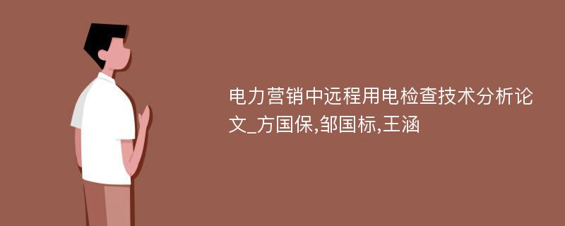 电力营销中远程用电检查技术分析论文_方国保,邹国标,王涵