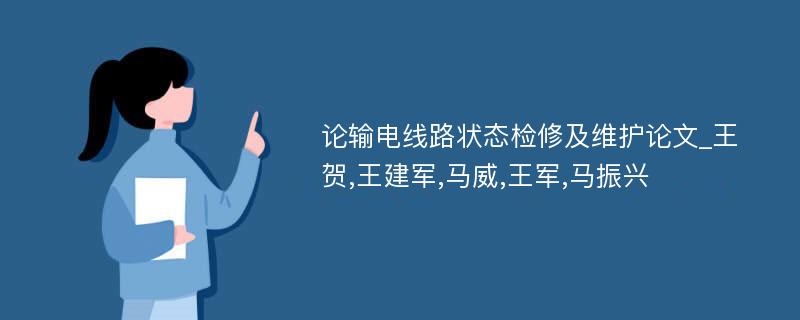 论输电线路状态检修及维护论文_王贺,王建军,马威,王军,马振兴