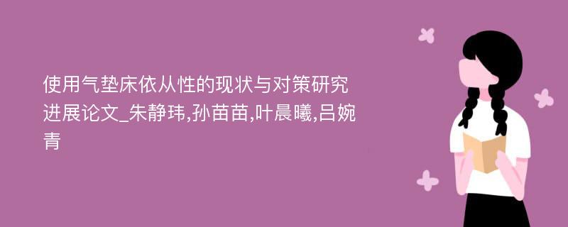 使用气垫床依从性的现状与对策研究进展论文_朱静玮,孙苗苗,叶晨曦,吕婉青