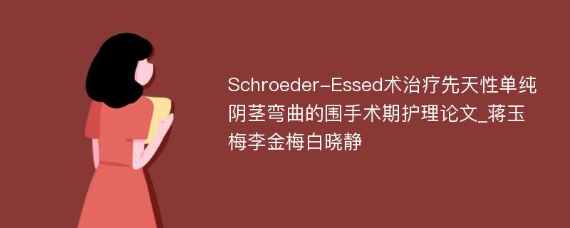 Schroeder-Essed术治疗先天性单纯阴茎弯曲的围手术期护理论文_蒋玉梅李金梅白晓静