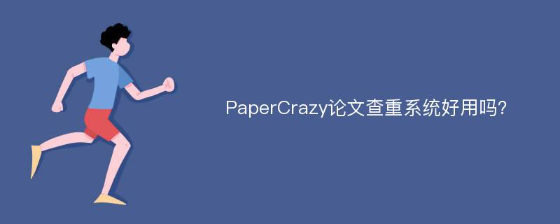 PaperCrazy论文查重系统好用吗？