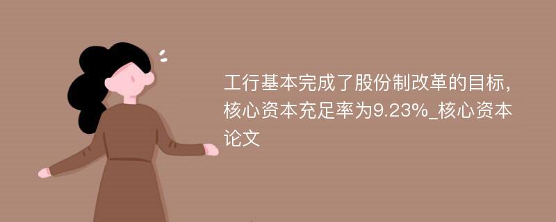 工行基本完成了股份制改革的目标，核心资本充足率为9.23%_核心资本论文