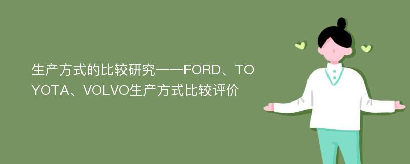 生产方式的比较研究——FORD、TOYOTA、VOLVO生产方式比较评价