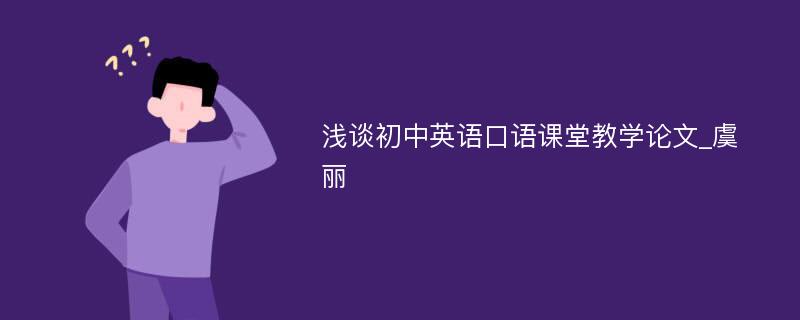 浅谈初中英语口语课堂教学论文_虞丽