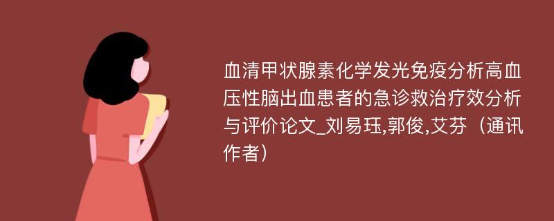 血清甲状腺素化学发光免疫分析高血压性脑出血患者的急诊救治疗效分析与评价论文_刘易珏,郭俊,艾芬（通讯作者）