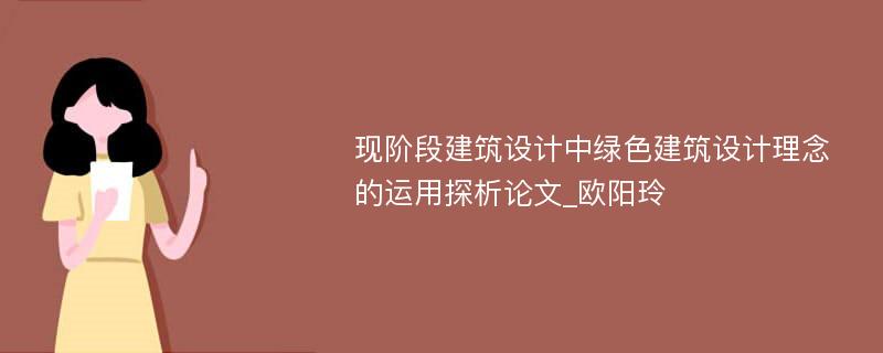 现阶段建筑设计中绿色建筑设计理念的运用探析论文_欧阳玲