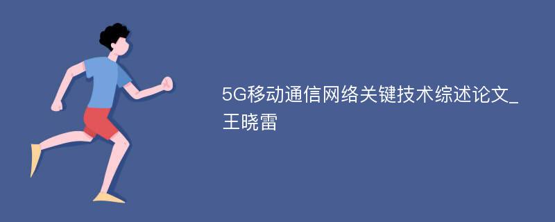 5G移动通信网络关键技术综述论文_王晓雷