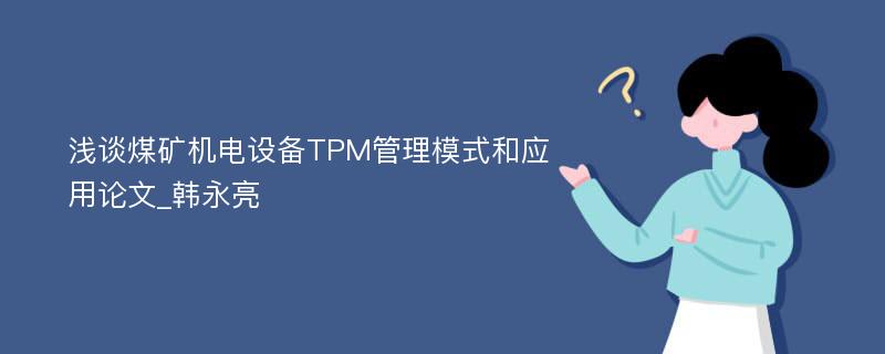 浅谈煤矿机电设备TPM管理模式和应用论文_韩永亮
