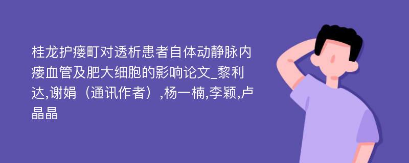 桂龙护瘘町对透析患者自体动静脉内瘘血管及肥大细胞的影响论文_黎利达,谢娟（通讯作者）,杨一楠,李颖,卢晶晶