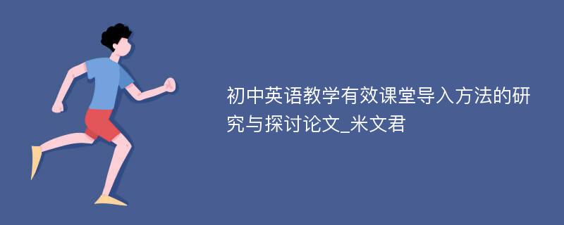 初中英语教学有效课堂导入方法的研究与探讨论文_米文君