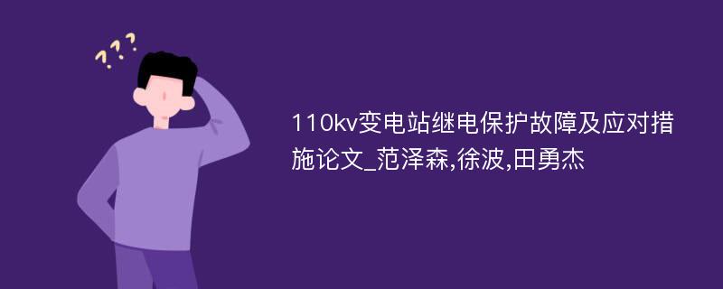 110kv变电站继电保护故障及应对措施论文_范泽森,徐波,田勇杰