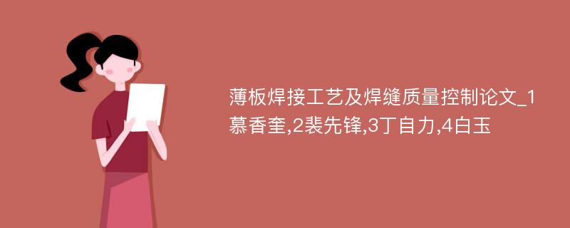 薄板焊接工艺及焊缝质量控制论文_1慕香奎,2裴先锋,3丁自力,4白玉