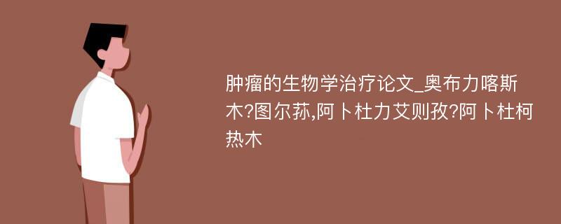 肿瘤的生物学治疗论文_奥布力喀斯木?图尔荪,阿卜杜力艾则孜?阿卜杜柯热木