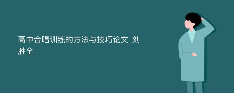 高中合唱训练的方法与技巧论文_刘胜全