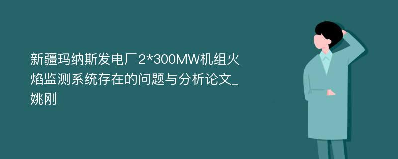 新疆玛纳斯发电厂2*300MW机组火焰监测系统存在的问题与分析论文_姚刚