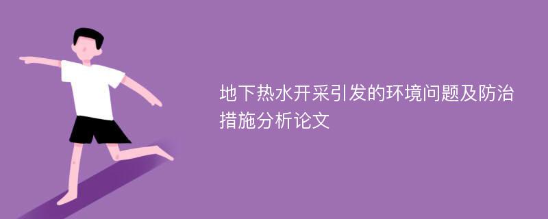 地下热水开采引发的环境问题及防治措施分析论文