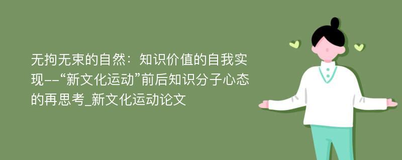 无拘无束的自然：知识价值的自我实现--“新文化运动”前后知识分子心态的再思考_新文化运动论文