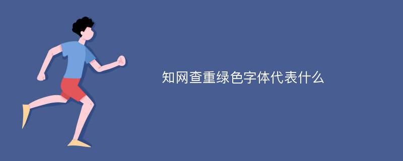 知网查重绿色字体代表什么