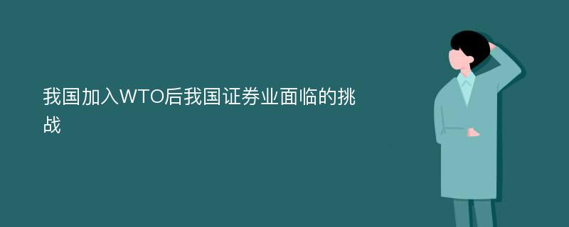 我国加入WTO后我国证券业面临的挑战