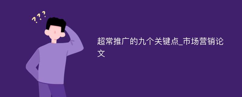 超常推广的九个关键点_市场营销论文