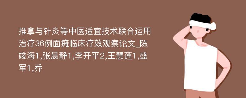 推拿与针灸等中医适宜技术联合运用治疗36例面瘫临床疗效观察论文_陈竣海1,张晨静1,李开平2,王慧莲1,盛军1,乔