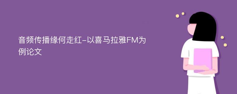 音频传播缘何走红-以喜马拉雅FM为例论文