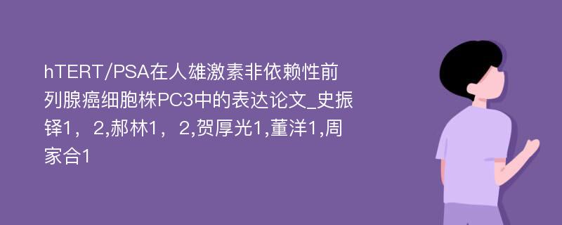 hTERT/PSA在人雄激素非依赖性前列腺癌细胞株PC3中的表达论文_史振铎1，2,郝林1，2,贺厚光1,董洋1,周家合1