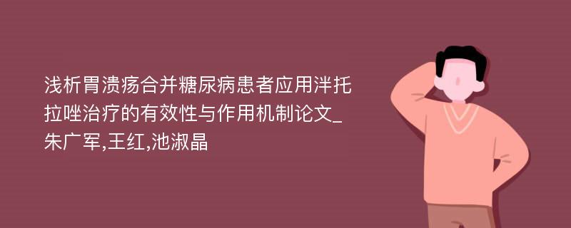 浅析胃溃疡合并糖尿病患者应用泮托拉唑治疗的有效性与作用机制论文_朱广军,王红,池淑晶