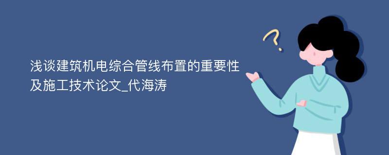 浅谈建筑机电综合管线布置的重要性及施工技术论文_代海涛