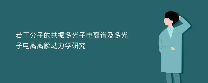 若干分子的共振多光子电离谱及多光子电离离解动力学研究