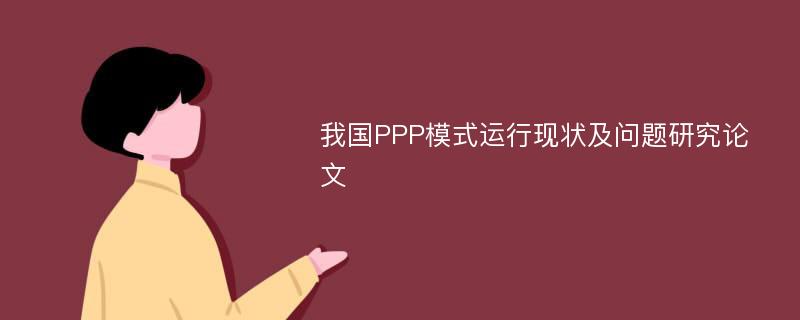 我国PPP模式运行现状及问题研究论文