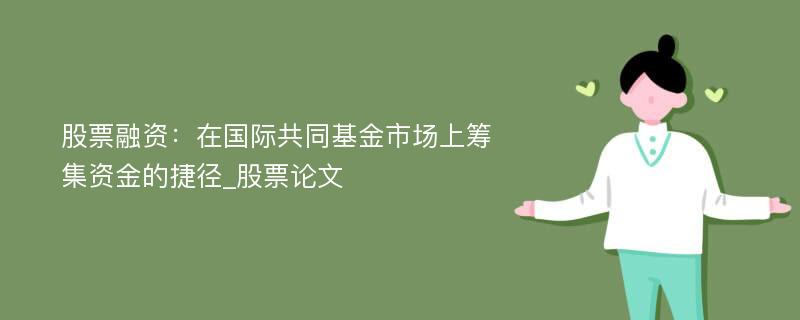 股票融资：在国际共同基金市场上筹集资金的捷径_股票论文