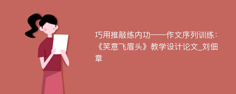 巧用推敲练内功——作文序列训练：《笑意飞眉头》教学设计论文_刘佃章