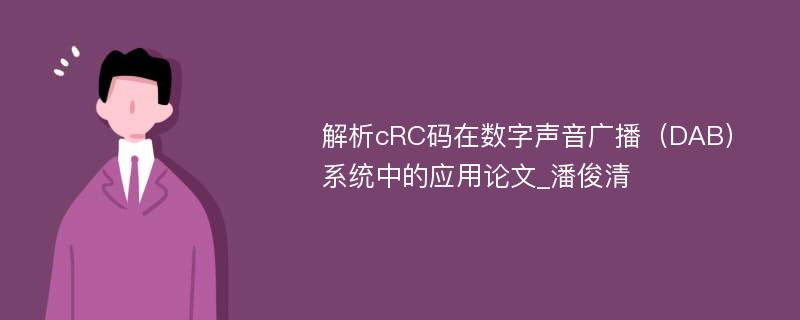 解析cRC码在数字声音广播（DAB）系统中的应用论文_潘俊清