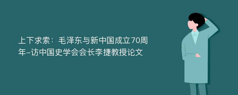 上下求索：毛泽东与新中国成立70周年-访中国史学会会长李捷教授论文