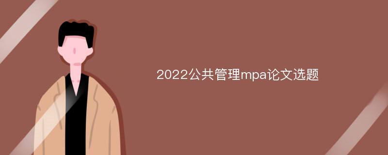 2022公共管理mpa论文选题