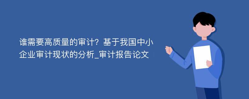 谁需要高质量的审计？基于我国中小企业审计现状的分析_审计报告论文