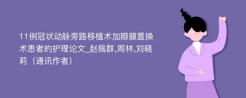 11例冠状动脉旁路移植术加瓣膜置换术患者的护理论文_赵佩群,周林,刘晓莉（通讯作者）