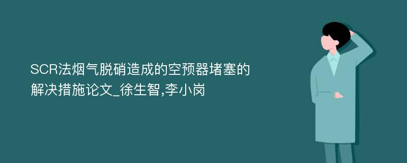 SCR法烟气脱硝造成的空预器堵塞的解决措施论文_徐生智,李小岗