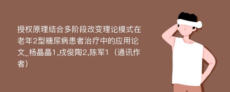 授权原理结合多阶段改变理论模式在老年2型糖尿病患者治疗中的应用论文_杨晶晶1,戍俊陶2,陈军1（通讯作者）