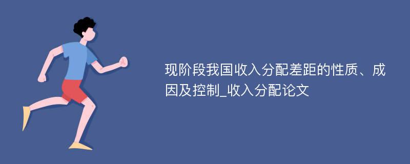 现阶段我国收入分配差距的性质、成因及控制_收入分配论文