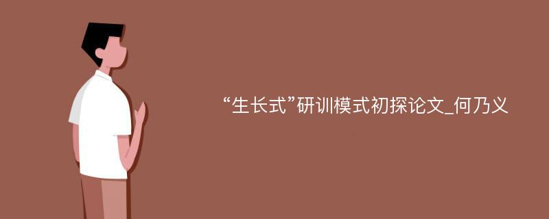 “生长式”研训模式初探论文_何乃义