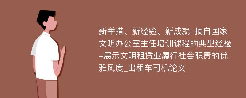 新举措、新经验、新成就-摘自国家文明办公室主任培训课程的典型经验-展示文明租赁业履行社会职责的优雅风度_出租车司机论文