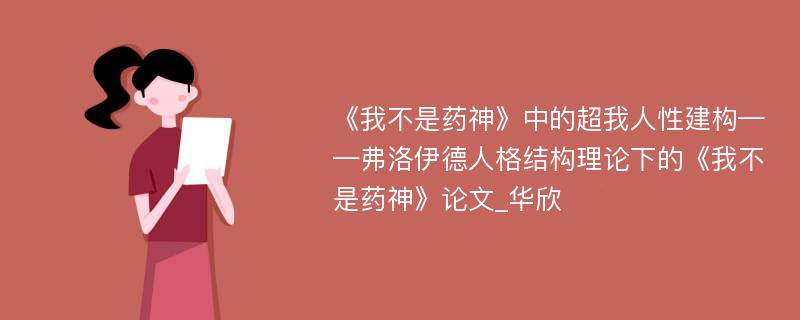 《我不是药神》中的超我人性建构——弗洛伊德人格结构理论下的《我不是药神》论文_华欣