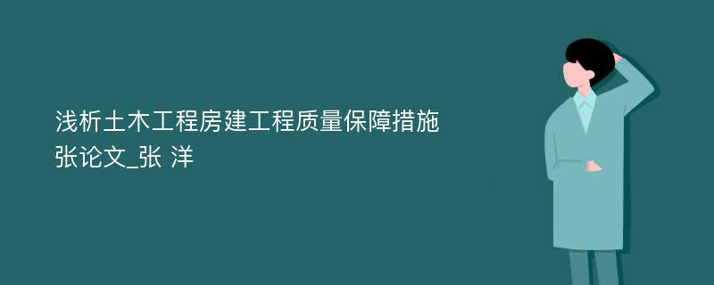 浅析土木工程房建工程质量保障措施张论文_张 洋