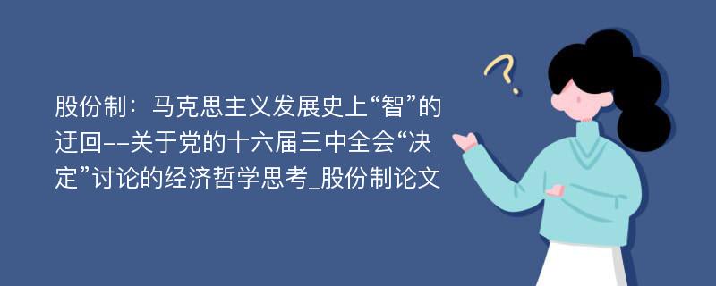 股份制：马克思主义发展史上“智”的迂回--关于党的十六届三中全会“决定”讨论的经济哲学思考_股份制论文